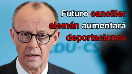 Futuro canciller alemán promete aumentar las deportaciones