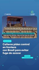Cañeros piden control en frontera con Brasil para evitar fuga de azúcar
