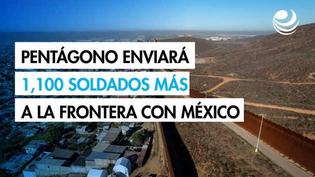 El Pentágono enviará 1,100 soldados más a la frontera con México para apoyar en logística