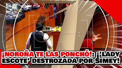¡NOROÑA TE LAS PONCHÓ! ¡’LADY ESCOTE’ es HECHA POLVO por la SENADORA SIMEY por ATACAR a la 4T!