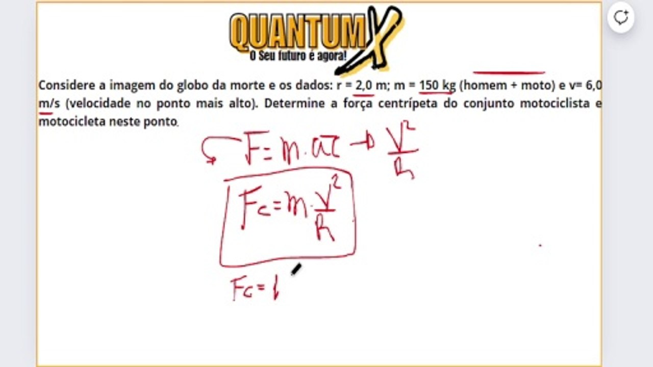 Considere a imagem do globo da morte e os dados: r = 2,0 m; m = 150 kg (homem + moto) e v= 6,0 m/s (velocidade no ponto mais alto). Determine a força centrípeta do conjunto motociclista e motocicleta neste ponto - Questões de Física - Quantum X