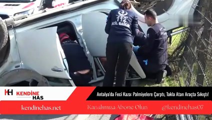 Antalya’da Korkutan Kaza: Palmiyelere Çarpan Araç Takla Attı!