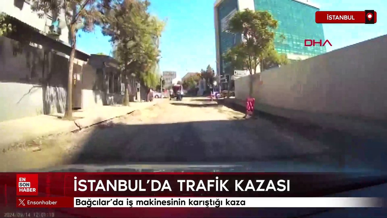Bağcılar'da iş makinesinin karıştığı kaza