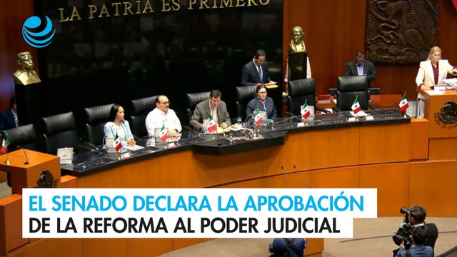 El Senado declara la aprobación de la reforma al Poder Judicial