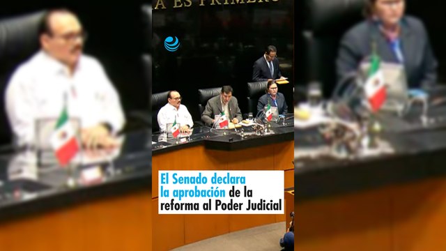 El Senado declara la aprobación de la reforma al Poder Judicial