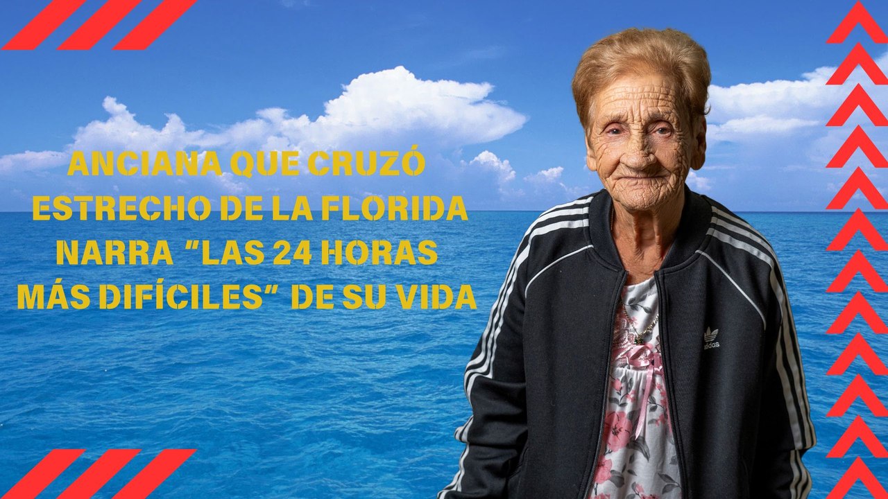 Anciana que cruzó Estrecho de la Florida  narra “las 24 horas más difíciles” de su vida