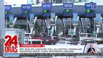 Dry run ng cashless toll sa CAVITEX, sinimulan ngayong araw; ilang motorista umalma | 24 Oras Weekend