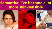 I've Become More Mindful of My Skin, Says Samantha