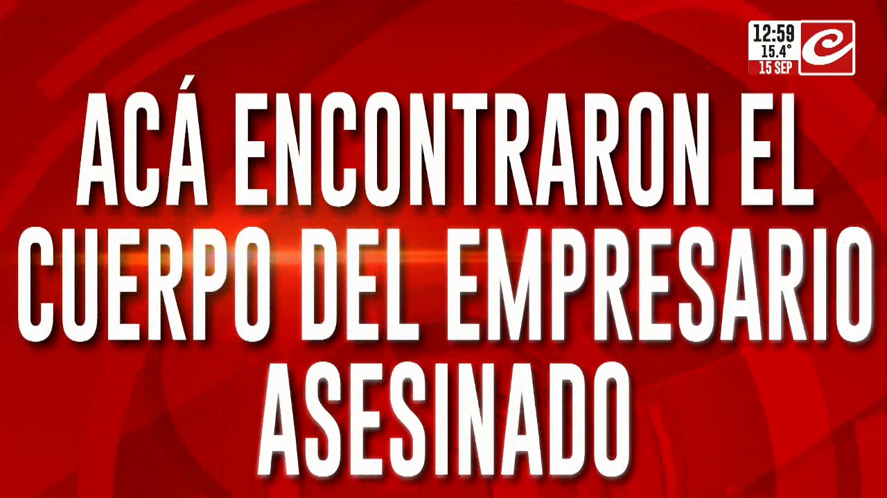 Acá encontraron el cuerpo del empresario asesinado