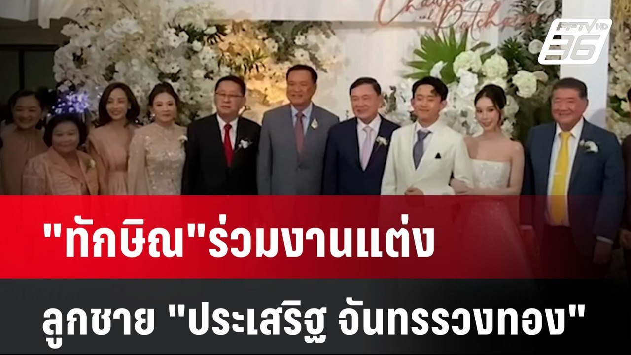 "ทักษิณ"ร่วมงานแต่งลูกชาย "ประเสริฐ จันทรรวงทอง...