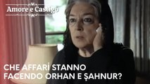 Che affari stanno facendo Orhan e Şahnur? | Amore e Castigo - Episodio 23