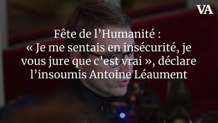 Fête de l'Humanité : « Je me sentais en insécurité, je vous jure que c'est vrai », déclare l'insoumis Antoine Léaument