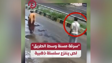 "سرقة مسنة وسط الطريق" لص ينتزع سلسلة ذهبية