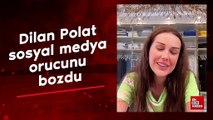 Dilan Polat sosyal medya orucunu bozdu