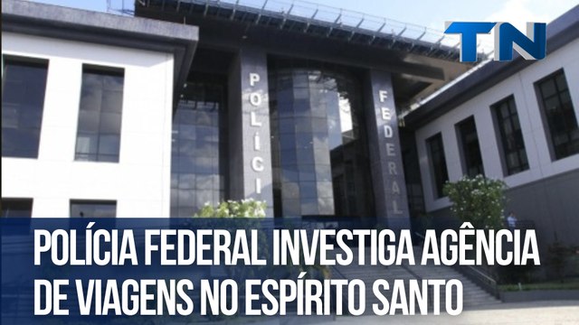 Polícia Federal investiga agência de viagens no Espírito Santo
