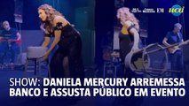 Show: Daniela Mercury arremessa banco e assusta público em evento