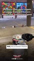 Detroiters upset about tailgate shooting, trashing of Eastern Market after Lions tailgate