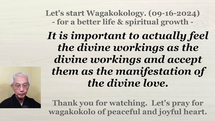 It is important to actually feel the divine workings as the divine workings and accept them. 9-16-24