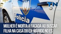 Mulher é morta a facada ao buscar filha na casa do ex-marido no ES