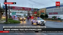 Hombre muere tras ser atropellado en Monterrey; intentó cruzar por debajo de puente peatonal