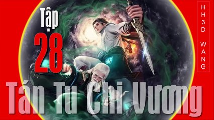 Tán Tu Chi Vương - King of Casual Cultivators [San Xiu Zhi Wang] - Tập  28