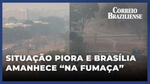 Situação se agrava e Brasília amanhece tomada pela fumaça