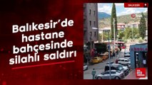 Balıkesir'de hastane bahçesinde silahlı saldırı