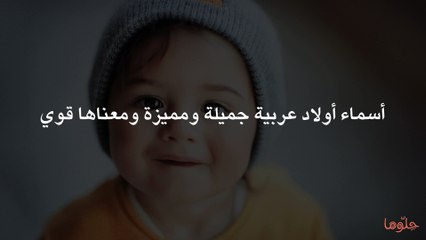 أسماء أولاد عربية جميلة ومميزة ومعناها قوي