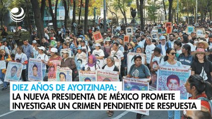 Diez años de Ayotzinapa: la nueva presidenta de México promete investigar un crimen pendiente de respuesta