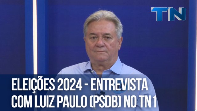 Eleições 2024 - Entrevista com Luiz Paulo (PSDB) no TN