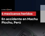 4 mexicanos heridos en accidente en Machu Picchu, Perú