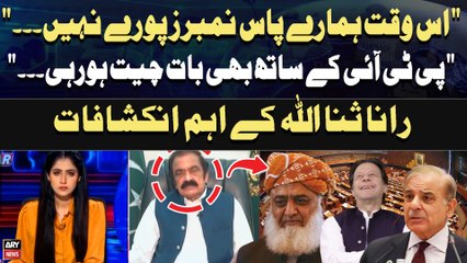 "Is Waqt Hamare Numbers Puray Nahi...PTI Kay Sath Baat Horahi....Rana Sana Ullah Big Revelations