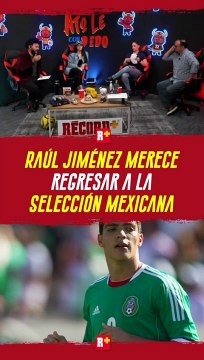 Raúl Jiménez MERECE regresar a la selección MEXICANA
