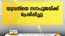 കോഴിക്കോട് യുവതിയെ നഗ്നപൂജക്ക് പ്രേരിപ്പിച്ച് പീഡനം; രണ്ട് പേർ അറസ്റ്റിൽ