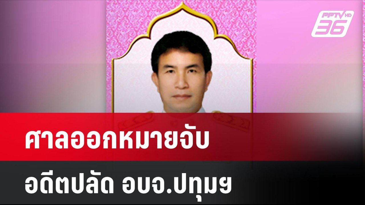 ไม่เชื่ออ้างป่วย! ศาลออกหมายจับ อดีตปลัด อบจ.ปท...