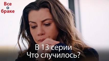 Все о браке - В 13 серии Что случилось?