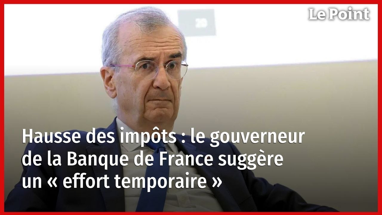 Hausse des impôts : le gouverneur de la Banque de France suggère un « effort temporaire »