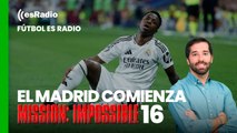 Fútbol es Radio: El Madrid comienza Misión Imposible 16