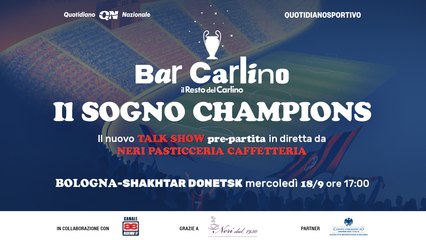 Bar Carlino | Il Sogno Champions:  BOLOGNA - SHAKHTAR DONETSK