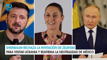 Sheinbaum rechaza la invitación de Zelenski para visitar Ucrania y reafirma la neutralidad de México