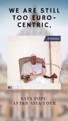 “We are still too euro-centric,” says Pope Francis