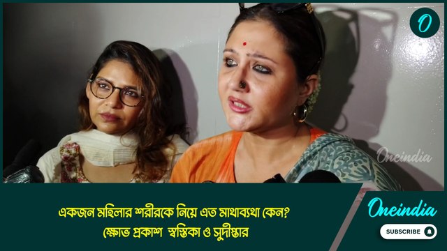 ‘একজন মহিলার শরীরকে নিয়ে এত মাথাব্যথা কেন?’ ক্ষোভ প্রকাশ স্বস্তিকা ও সুদীপ্তার