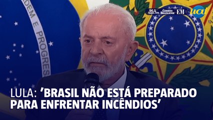 Lula: 'Brasil não está preparado para enfrentar incêndios'