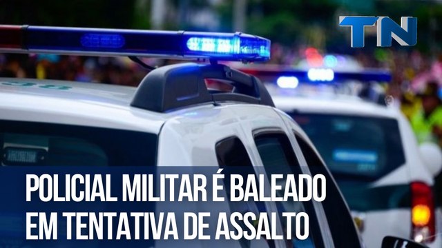 Policial militar é baleado em tentativa de assalto