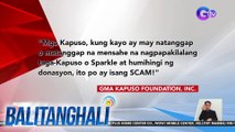 GMA Kapuso Foundation at Sparkle GMA Artist Center, nagpaalala na magingat sa mga scammer | Balitanghali