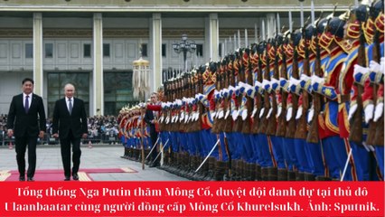 Tổng thống Nga Putin thăm Mông Cổ, duyệt đội danh dự tại thủ đô Ulaanbaatar cùng người đồng cấp Mông Cổ Khurelsukh. Ảnh Sputnik.