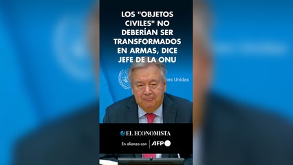 Los "objetos civiles" no deberían ser transformados en armas, dice jefe de la ONU