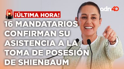 ¡Última Hora! 16 mandatarios confirman su asistencia a la toma de posesión de Claudia Shienbaum