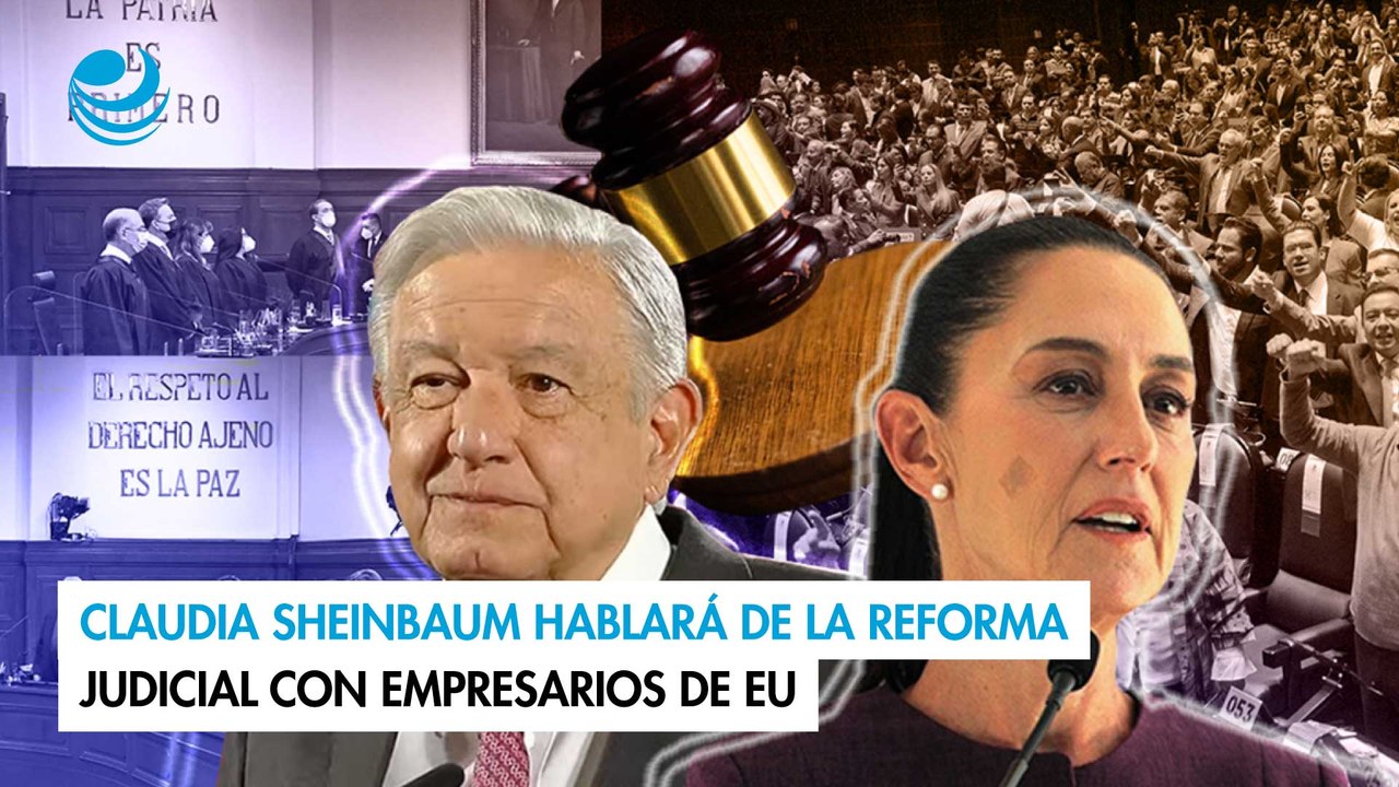 Claudia Sheinbaum hablará de la reforma judicial con empresarios de EU