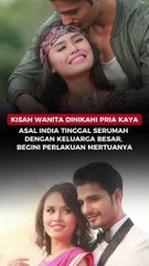 KISAH WANITA DINIKAHI PRIA KAYA ASAL INDIA TINGGAL SERUMAH DENGAN KELUARGA BESAR, BEGINI PERLAKUAN MERTUANYA